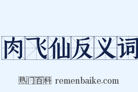 肉飞仙反义词是什么意思的图片